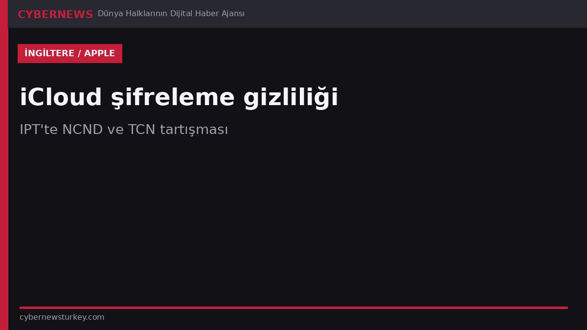 İngiltere’de Apple iCloud ‘arka kapı’ gizliliği: IPT’te NCND ‘farce’ denildi