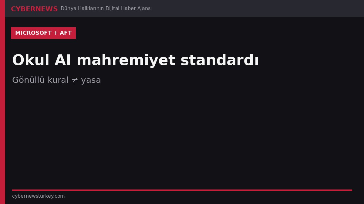 Microsoft–AFT okul AI mahremiyet standardı: gönüllü kural, yasa değil